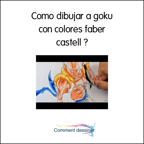 Como dibujar a goku con colores faber castell
